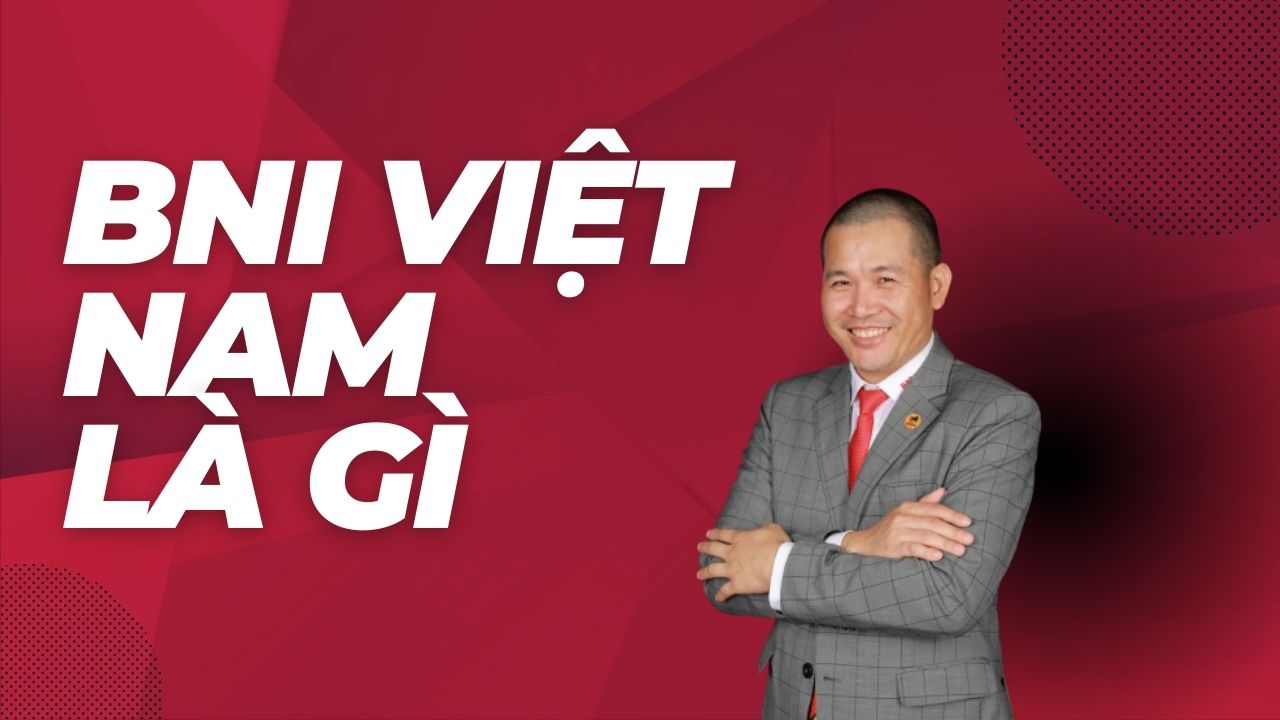 BNI là gì? Các lưu ý doanh nhân Việt cần biết trước khi gia nhập